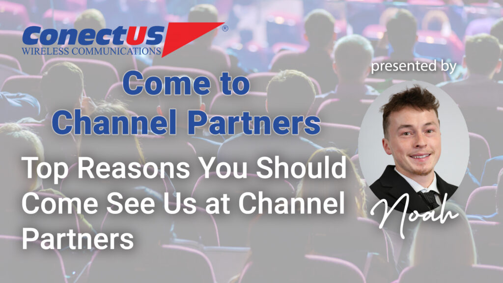 Top Reasons You Should Come See ConectUS Wireless At Channel Partners
