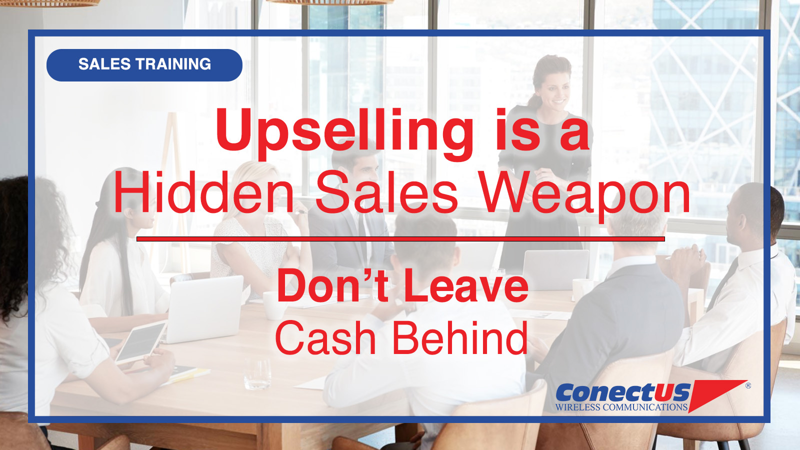ConectUS Wireless, Sales Training, Sales Tips